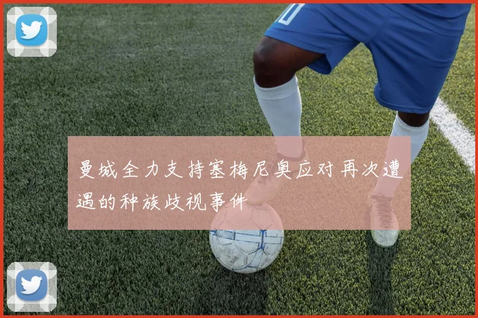 曼城全力支持塞梅尼奥应对再次遭遇的种族歧视事件
